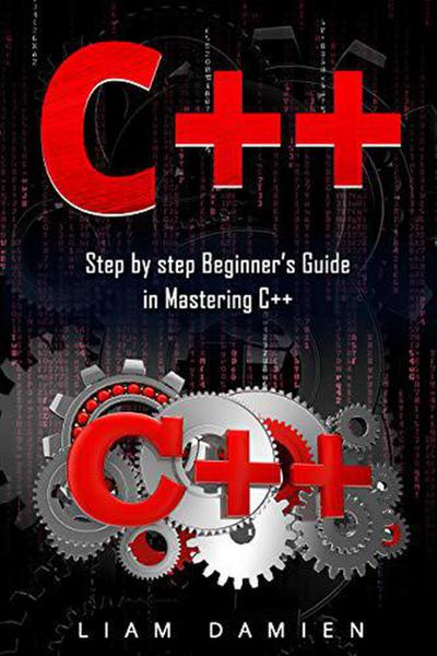 C++: Step by step Beginners Guide in Mastering C++ (Series 1, #1)