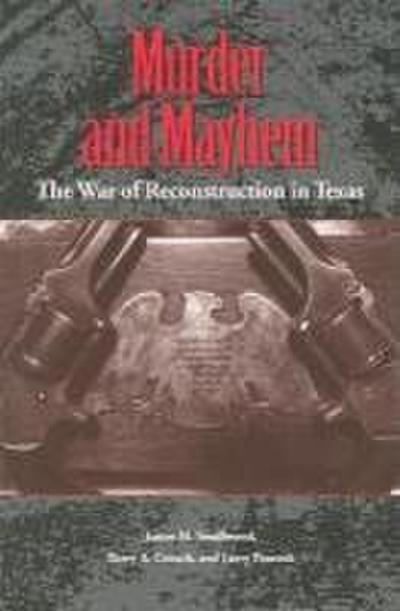 Murder and Mayhem: The War of Reconstruction in Texas