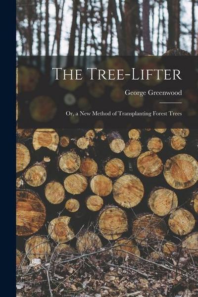 The Tree-Lifter: Or, a New Method of Transplanting Forest Trees
