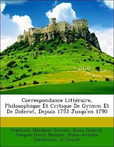 Grimm, F: Correspondance Littéraire, Philosophique Et Critiq