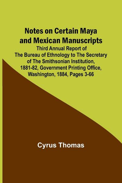 Notes on Certain Maya and Mexican Manuscripts ; Third Annual Report of the Bureau of Ethnology to the Secretary of the Smithsonian Institution, 1881-82, Government Printing Office, Washington, 1884, pages 3-66