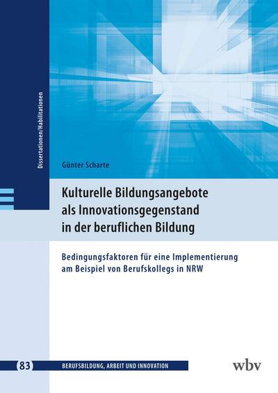 Kulturelle Bildungsangebote als Innovationsgegenstand in der beruflichen Bildung: Bedingungsfaktoren für eine Implementierung am Beispiel von ... - Dissertationen und Habilitationen)