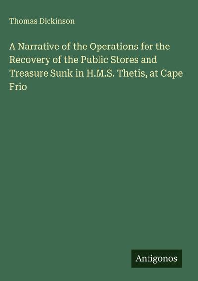 A Narrative of the Operations for the Recovery of the Public Stores and Treasure Sunk in H.M.S. Thetis, at Cape Frio