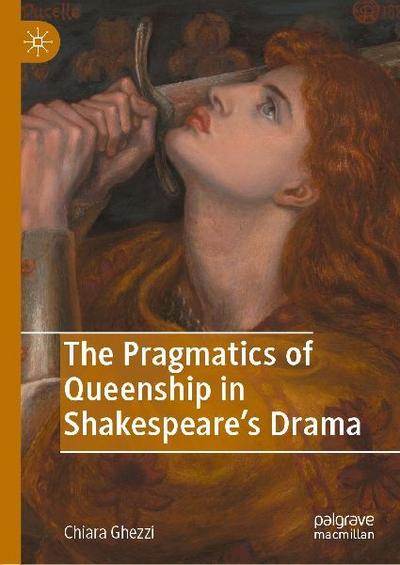 The Pragmatics of Queenship in Shakespeare’s Drama