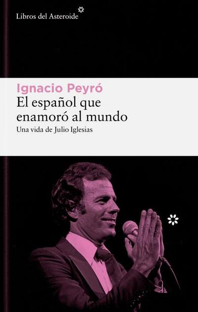 El Espanol Que Enamoro Al Mundo. Una Vida de Julio Iglesias
