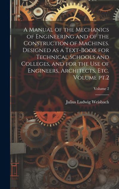 A Manual of the Mechanics of Engineering and of the Construction of Machines. Designed as a Text-book for Technical Schools and Colleges, and for the