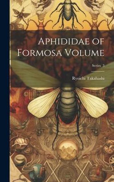 Aphididae of Formosa Volume; Series 3