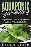 Aquaponic Gardening: Beginner’s Guide To Aquaponic System And Aquaculture