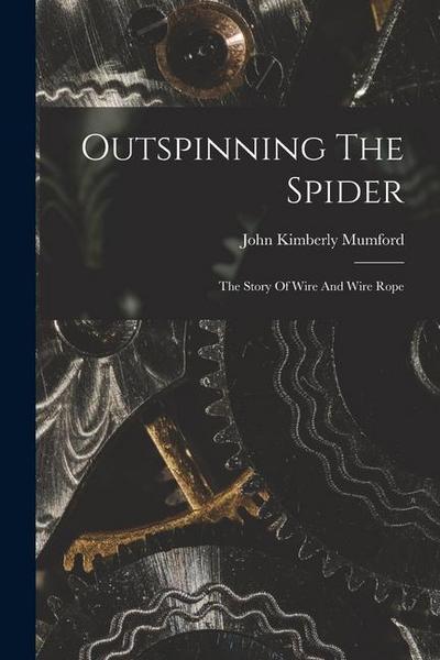 Outspinning The Spider; The Story Of Wire And Wire Rope