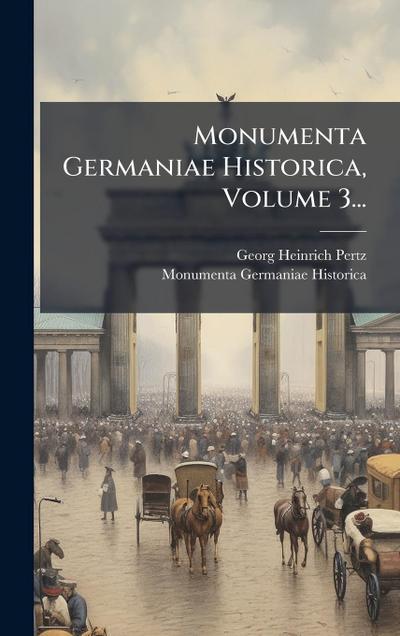 Monumenta Germaniae Historica, Volume 3...