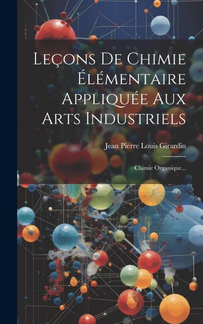 Leçons De Chimie Élémentaire Appliquée Aux Arts Industriels: Chimie Organique...