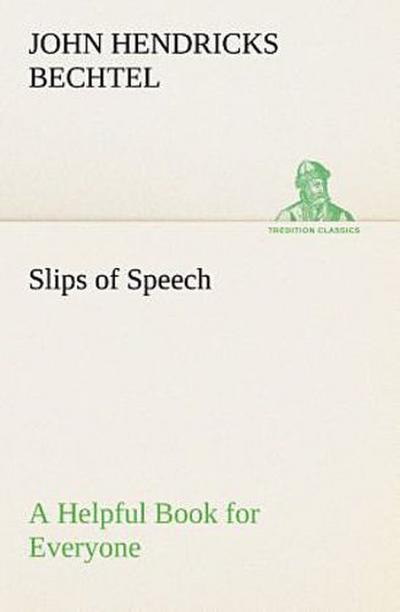 Slips of Speech : a Helpful Book for Everyone Who Aspires to Correct the Everyday Errors of Speaking
