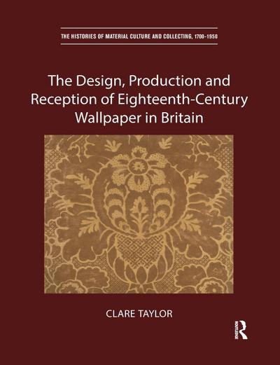 The Design, Production and Reception of Eighteenth-Century Wallpaper in Britain
