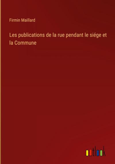 Les publications de la rue pendant le siége et la Commune