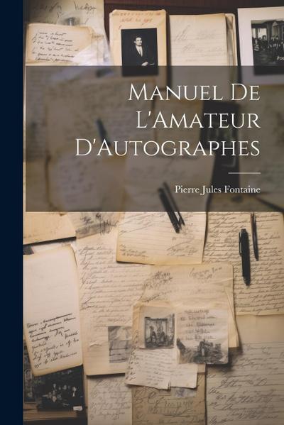 Manuel De L’Amateur D’Autographes