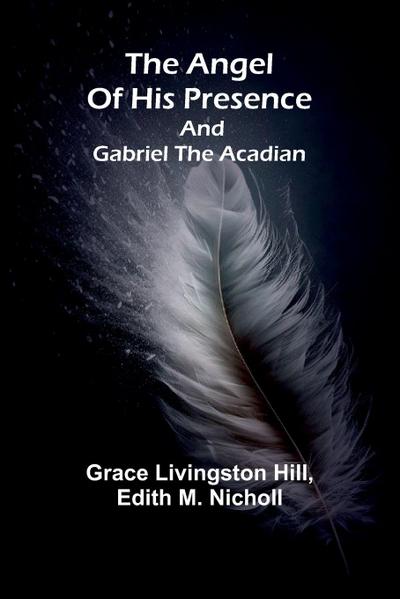 The angel of his presence; and Gabriel the Acadian