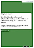 Die Fabel, ihre Entstehung und (Weiter-)Entwicklung im Wandel der Zeit - speziell bei Äsop, de La Fontaine und Lessing