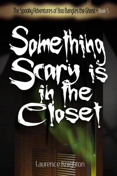 Spooky Adventures of Boo Bangles the Ghost -Book 5 - Something Scary is in the Closet