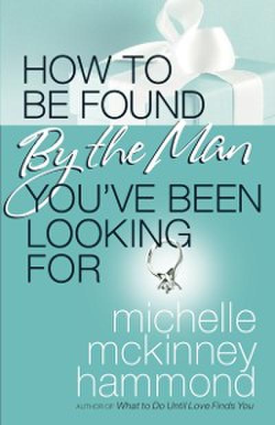 How to Be Found by the Man You’ve Been Looking For