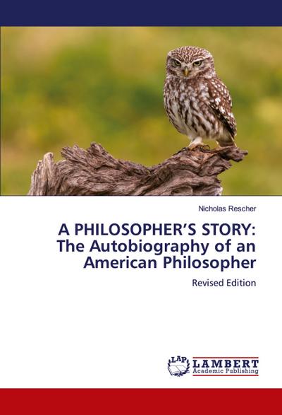 A PHILOSOPHER’S STORY: The Autobiography of an American Philosopher