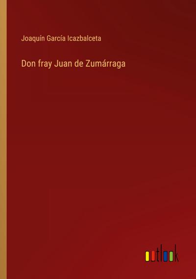 Don fray Juan de Zumárraga