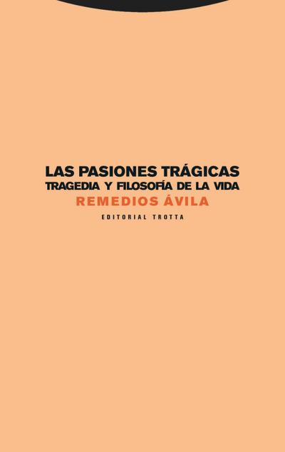 Las pasiones trágicas : tragedia y filosofía de la vida