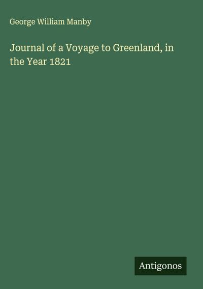 Journal of a Voyage to Greenland, in the Year 1821