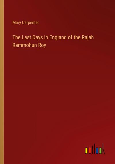 The Last Days in England of the Rajah Rammohun Roy