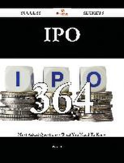 IPO 364 Success Secrets - 364 Most Asked Questions On IPO - What You Need To Know