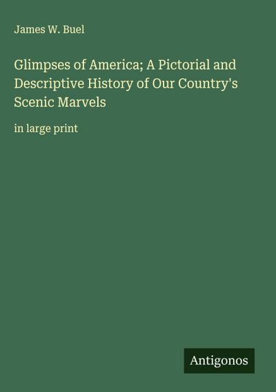 Glimpses of America; A Pictorial and Descriptive History of Our Country’s Scenic Marvels