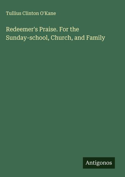 Redeemer’s Praise. For the Sunday-school, Church, and Family