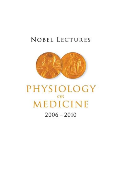 NOBEL LECTURES IN PHYSIOLOGY OR MEDICINE (2006-2010)