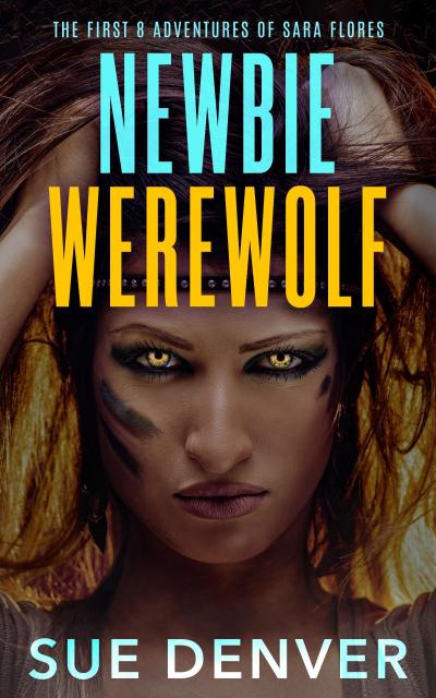 Newbie Werewolf: The First 8 Adventures of Sara Flores (Sara Flores, the Early Years)