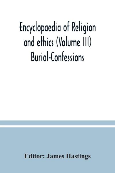 Encyclopaedia of religion and ethics (Volume III) Burial-Confessions