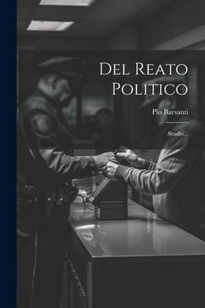 Del Reato Politico: Studio...