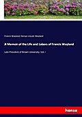 A Memoir of the Life and Labors of Francis Wayland