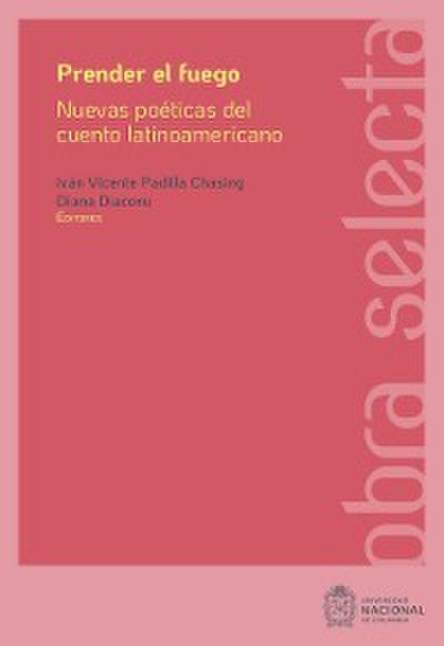 Prender el fuego: Nuevas poéticas del cuento latinoamericano contemporáneo