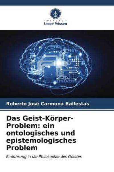Das Geist-Körper-Problem: ein ontologisches und epistemologisches Problem