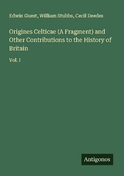 Origines Celticae (A Fragment) and Other Contributions to the History of Britain