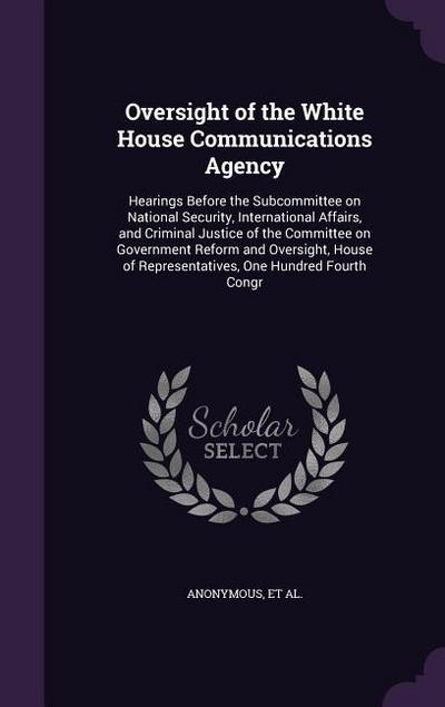 Oversight of the White House Communications Agency: Hearings Before the Subcommittee on National Security, International Affairs, and Criminal Justice
