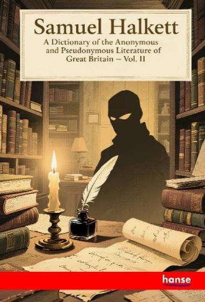 A Dictionary of the Anonymous and Pseudonymous Literature of Great Britain