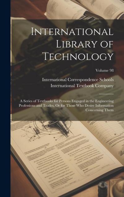 International Library of Technology: A Series of Textbooks for Persons Engaged in the Engineering Professions and Trades, Or for Those Who Desire Info