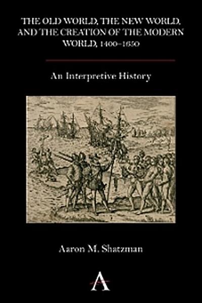 The Old World, the New World, and the Creation of the Modern World, 1400–1650