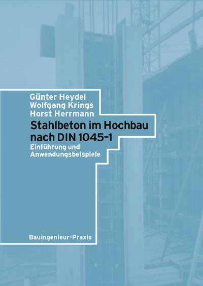 Stahlbeton im Hochbau nach DIN 1045-1. Einführung und Anwendungsbeispiele: Einfuhrung Und Anwendungsbeispiele