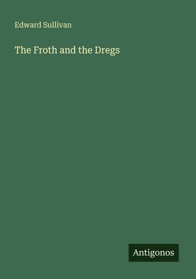 The Froth and the Dregs