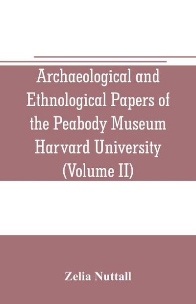Archaeological and Ethnological Papers of the Peabody Museum Harvard University (Volume II)
