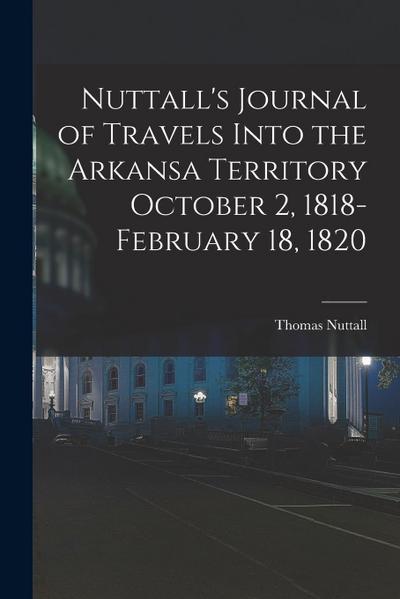 Nuttall’s Journal of Travels Into the Arkansa Territory October 2, 1818-February 18, 1820