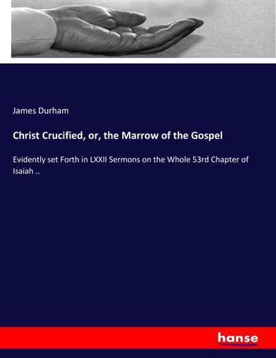 Christ Crucified, or, the Marrow of the Gospel