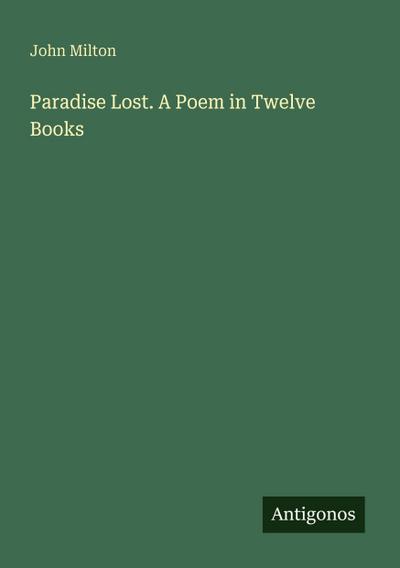 Paradise Lost. A Poem in Twelve Books