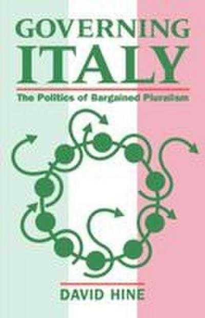 Governing Italy ’ the Politics of Bargained Pluralism ’